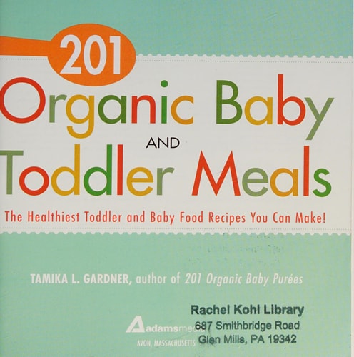 201 Organic Baby And Toddler Meals: The Healthiest Toddler and Baby Food Recipes You Can Make!
