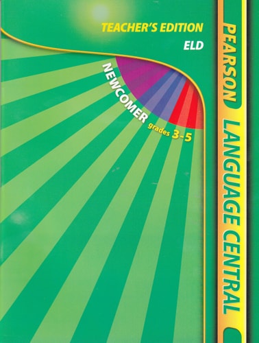 Newcomer Grades 3-5 ELD, Teacher's Edition (Pearson Language Central)