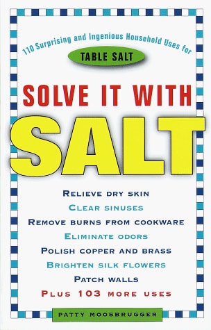 Solve It with Salt: 110 Surprising and Ingenious Household Uses for Table Salt