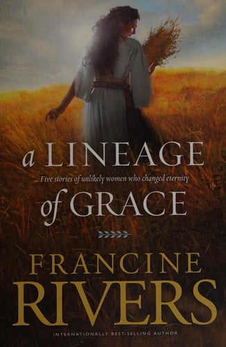 A Lineage of Grace: Biblical Stories of 5 Women in the Lineage of Jesus - Tamar, Rahab, Ruth, Bathsheba, & Mary (Historical Christian Fiction with In-Depth Bible Studies)