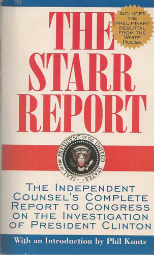 The STARR REPORT: THE INDEPENDENT COUNSEL'S COMPLETE REPORT TO CONGRESS ON THE INVESTIGATION OF PRESIDENT CLINTON