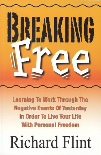 Breaking Free: Learning to Work Through the Negative Events of Yesterday in Order to Live Your Life With Personal Freedom