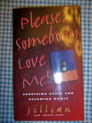 Please, Somebody Love Me!: Surviving Abuse and Becoming Whole