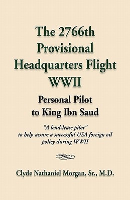 The 2766th Provisional Headquarters Flight WWII: Personal Pilot to King Ibn Saud