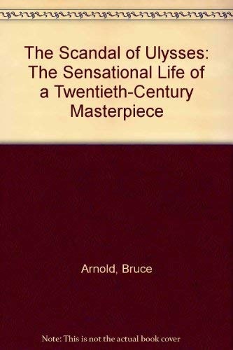 The Scandal of Ulysses: The Sensational Life of a Twentieth-Century Masterpiece