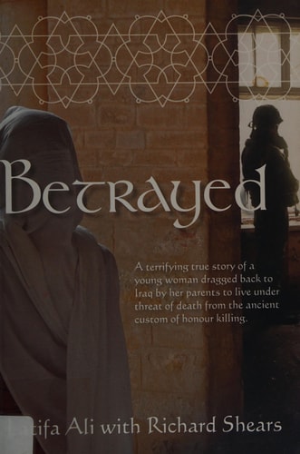 Betrayed: A terrifying true story of a young woman dragged back to Iraq by her parents to live under threat of death from the ancient custom of honour killing