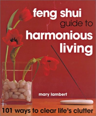 Feng Shui Guide to Harmonious Living: 101 Ways to Clear the Clutter: 101 Ways to Clear Life's Clutter