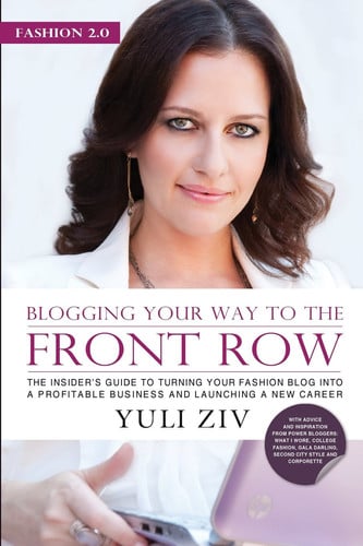 Fashion 2.0: Blogging Your Way to The Front Row- The Insider's Guide to Turning Your Fashion Blog into a Profitable Business and Launching a New Career, Vol. 1