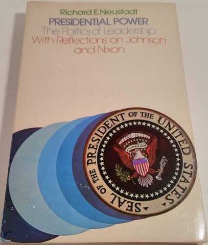 Presidential Power: The Politics of Leadership, with Reflections on Johnson and Nixon