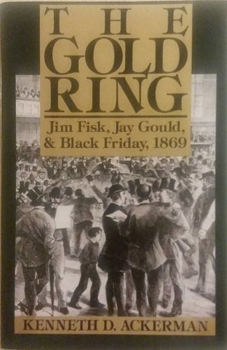 The Gold Ring: Jim Fisk, Jay Gould, and Black Friday, 1869