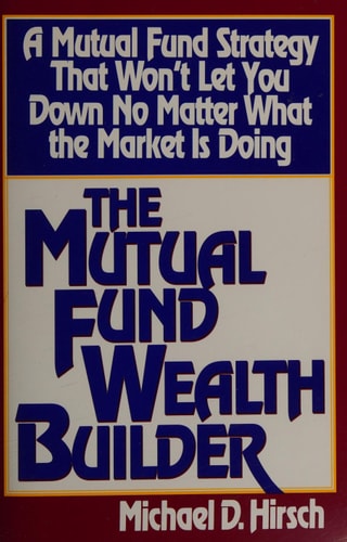 The Mutual Fund Wealth Builder: A Mutual Fund Strategy That Won't Let You Down No Matter What the Market Is Doing