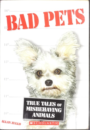 Bad Pets True Tales of Misbehaving Animals
