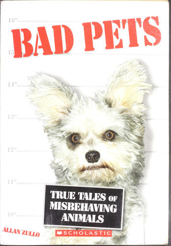 Bad Pets True Tales of Misbehaving Animals
