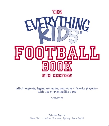 The Everything Kids' Football Book: All-time Greats, Legendary Teams, and Today's Favorite Players--with Tips on Playing Like a Pro