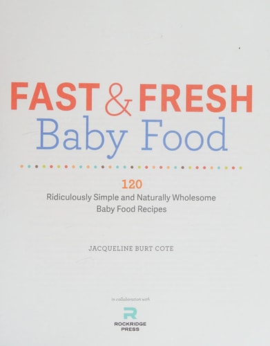 Fast & Fresh Baby Food Cookbook: 120 Ridiculously Simple and Naturally Wholesome Baby Food Recipes