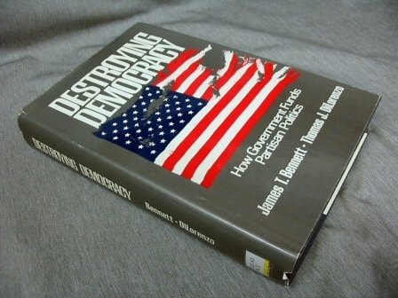 Destroying Democracy : How Government Funds Partisan Politics