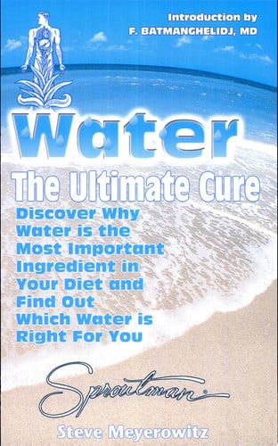 Water: The Ultimate Cure : Discover Why Water Is the Most Important Ingredient in Your Diet and Find Out Which Water Is Right for You