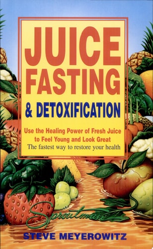 Juice Fasting and Detoxification: Use the Healing Power of Fresh Juice to Feel Young and Look Great