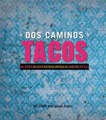 Dos Caminos Tacos: 100 Recipes for Everyone's Favorite Mexican Street Food
