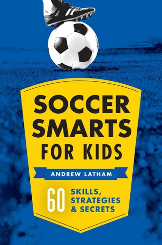 Soccer Smarts for Kids 60 Skills, Strategies, and Secrets