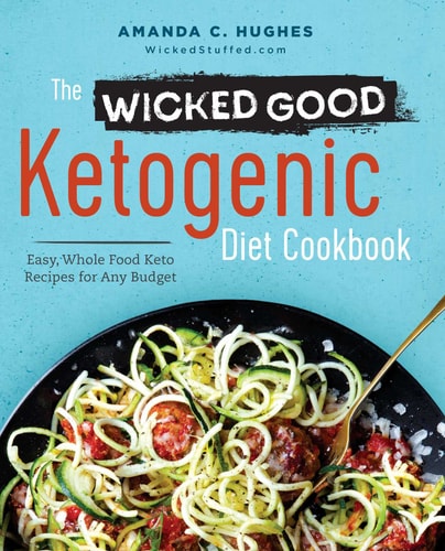 The Wicked Good Ketogenic Diet Cookbook Easy, Whole Food Keto Recipes for Any Budget