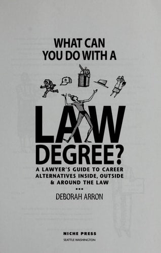 What Can You Do With a Law Degree?: A Lawyers' Guide to Career Alternatives Inside, Outside & Around the Law
