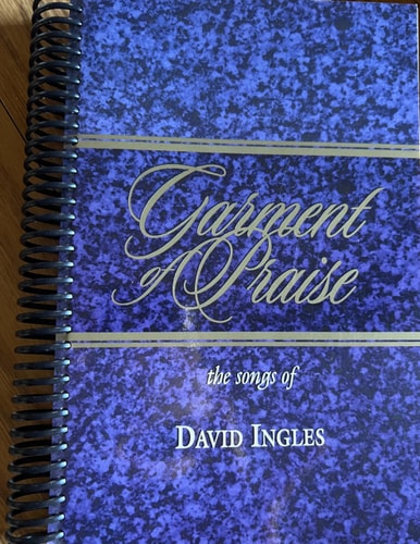Garment of Praise-The Songs of David Ingles: 123 Songs and Choruses by David Ingles
