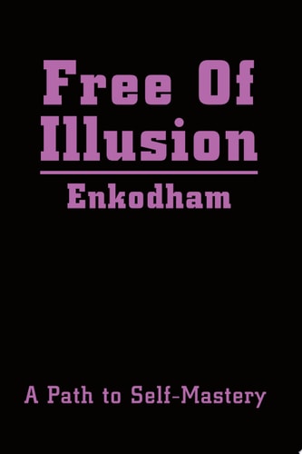 Free Of Illusion: A Path to Self-Mastery