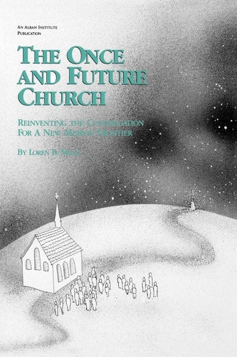 The Once and Future Church: Reinventing the Congregation for a New Mission Frontier (Once and Future Church Series)