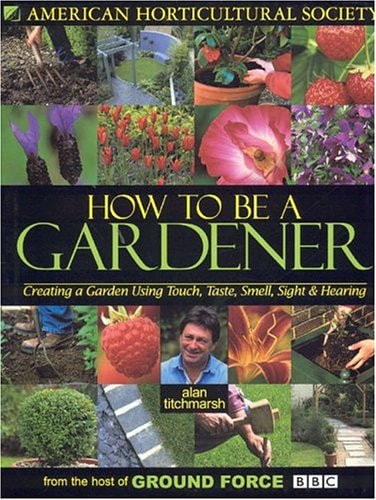 How to Be a Gardener: Creating a Garden Using Touch, Taste, Smell, Sight & Hearing