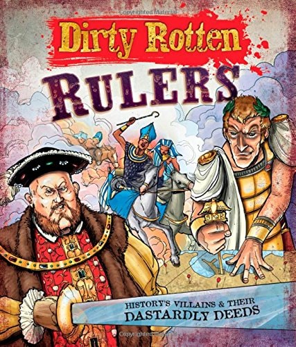 Dirty Rotten Rulers: History's Villains & Their Dastardly Deeds