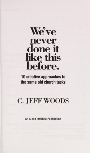 We've Never Done It Like This Before: 10 Creative Approaches to the Same Old Church Tasks