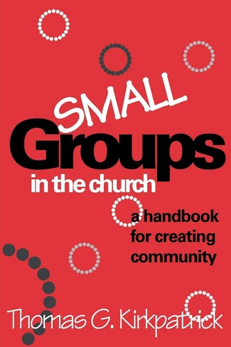 Small Groups in the Church: A Handbook For Creating Community (An Alban Institute Publication)