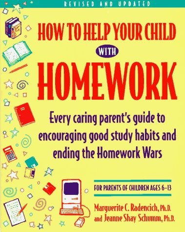 How to Help Your Child With Homework: Every Caring Parent's Guide to Encouraging Good Study Habits and Ending the Homework Wars : For Parents of Children Ages 6-13