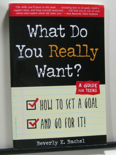 What Do You Really Want? How to Set a Goal and Go for It! A Guide for Teens