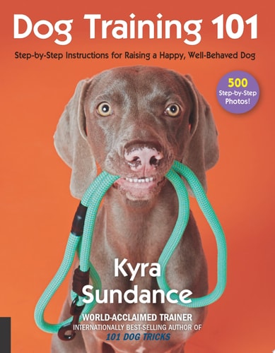 Dog Training 101 Step-by-Step Instructions for Raising a Happy Well-behaved Dog
