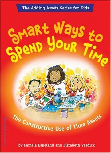 Smart Ways To Spend Your Time: The Constructive Use of Time Assets (The Adding Assets Series for Kids)