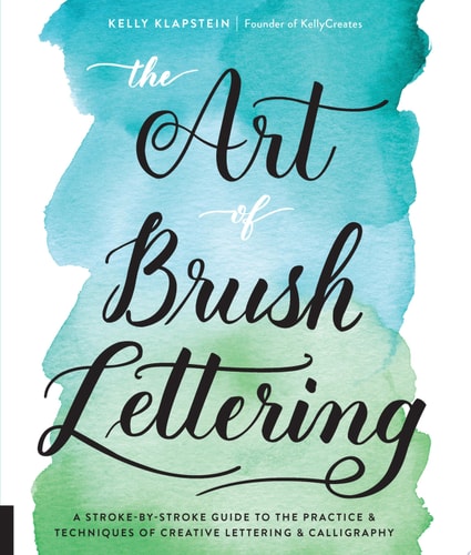 The Art of Brush Lettering A Stroke-by-Stroke Guide to the Practice and Techniques of Creative Lettering and Calligraphy