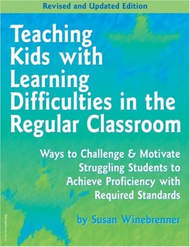 Teaching Kids With Learning Difficulties in the Regular Classroom: Ways to Challenge & Motivate Struggling Students to Achieve Proficiency With Required Standards