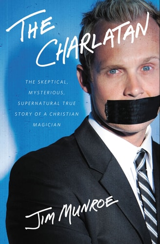 The Charlatan: The Skeptical, Mysterious, Supernatural True Story of a Christian Magician