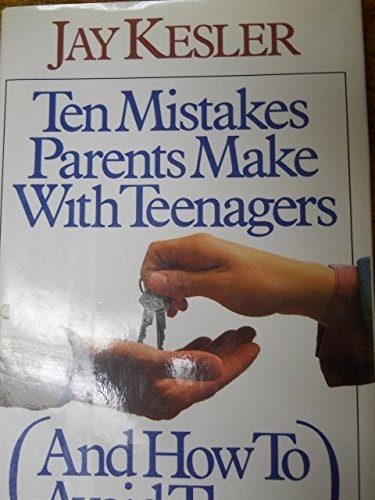 Ten Mistakes Parents Make With Teenagers: And How to Avoid Them