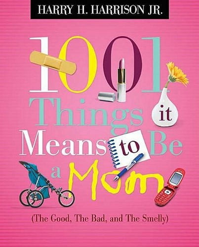 1001 Things It Means to Be a Mom: The Good, the Bad, and the Smelly