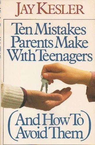 Ten Mistakes Parents Make With Teenagers: And How to Avoid Them