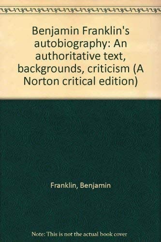 Benjamin Franklin's Autobiography: An Authoritative Text, Backgrounds, Criticism (Norton Critical Edition)
