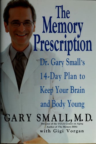 The Memory Prescription: Dr. Gary Small's 14-Day Plan to Keep Your Brain and Body Young