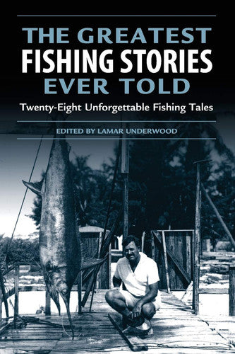 The Greatest Fishing Stories Ever Told Twenty-Eight Unforgettable Fishing Tales
