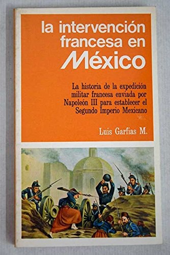 La intervencio´n francesa en Me´xico: La historia de la expedicio´n militar francesa enviada por Napoleo´n III para establecer el Segundo Imperio Mexicano (Coleccio´n Panorama) (Spanish Edition)