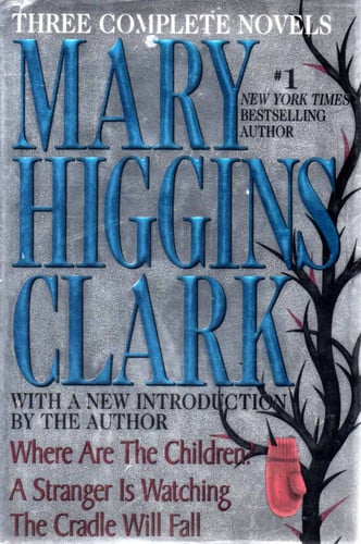 Mary Higgins Clark: Three Complete Novels: Where Are The Children; A Stranger Is Watching; The Cradle Will Fall