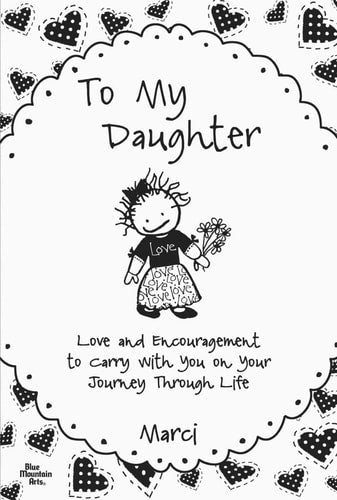 To My Daughter: Love and Encouragement to Carry with You on Your Journey Through Life