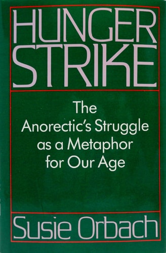 Hunger Strike: The Anorectic's Struggle As a Metaphor for Our Age